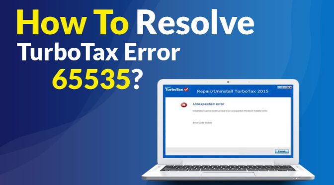 Tried and Tested Solutions to Fix TurboTax Error 65535