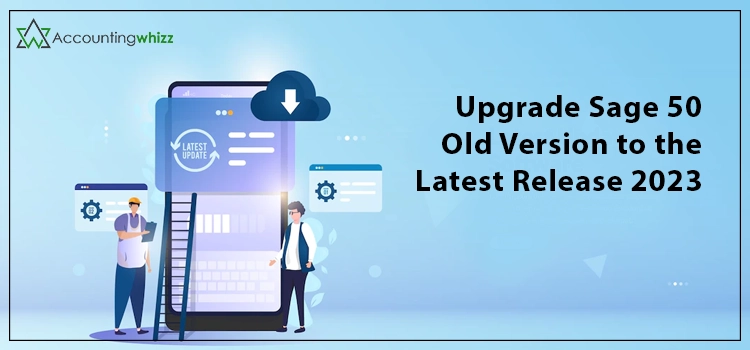 Upgrade Sage 50 old to Latest Release 2023